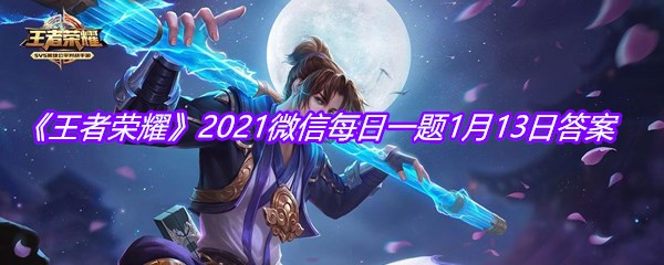 《王者荣耀》2021微信每日一题1月13日答案