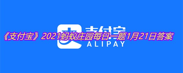 《支付宝》2021蚂蚁庄园每日一题1月21日答案