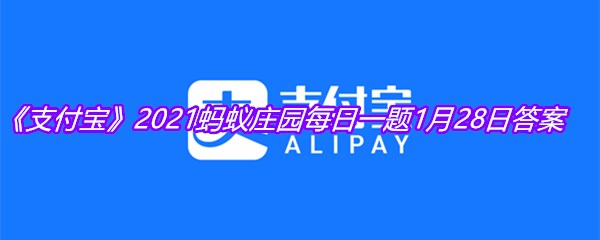 《支付宝》2021蚂蚁庄园每日一题1月28日答案