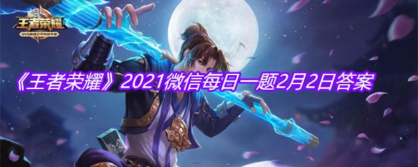 《王者荣耀》2021微信每日一题2月2日答案