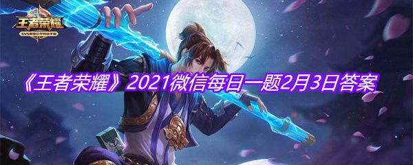 《王者荣耀》2021微信每日一题2月3日答案