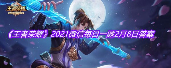 《王者荣耀》2021微信每日一题2月8日答案