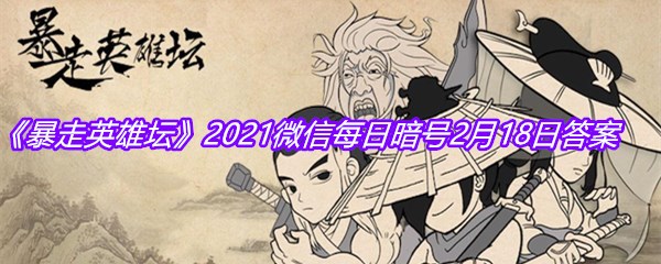 《暴走英雄坛》2021微信每日暗号2月18日答案