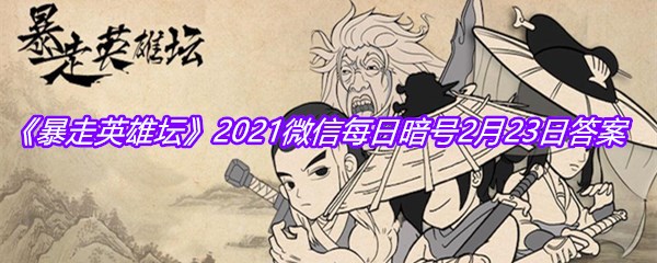 《暴走英雄坛》2021微信每日暗号2月23日答案