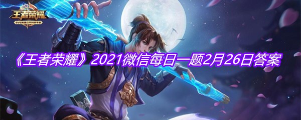 《王者荣耀》2021微信每日一题2月26日答案