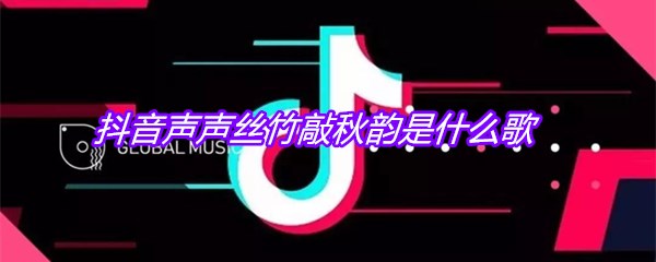 抖音声声丝竹敲秋韵是什么歌