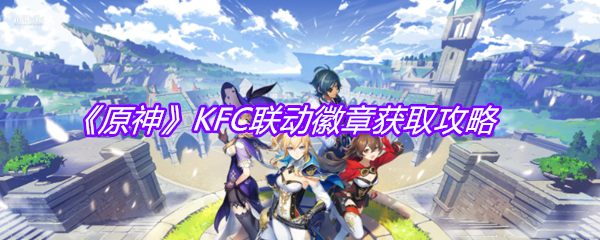 《原神》KFC联动徽章获取攻略