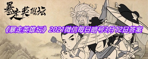 《暴走英雄坛》2021微信每日暗号3月12日答案