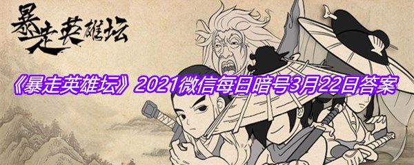 《暴走英雄坛》2021微信每日暗号3月22日答案