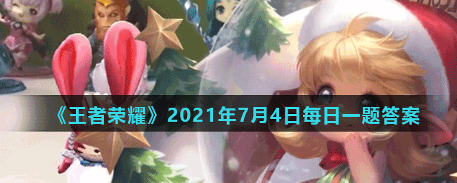 《王者荣耀》2021年7月4日每日一题答案