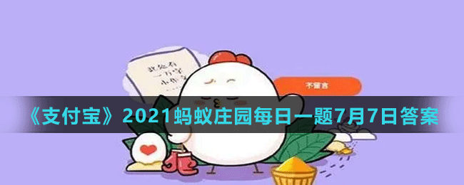 《支付宝》2021蚂蚁庄园每日一题7月7日答案