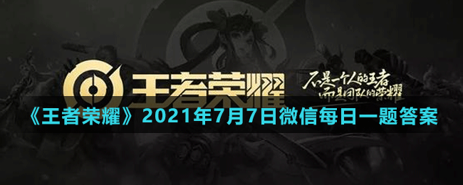 《王者荣耀》2021年7月7日微信每日一题答案