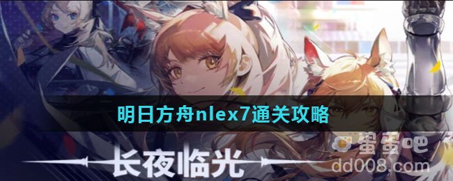 《明日方舟》nlex7通关攻略