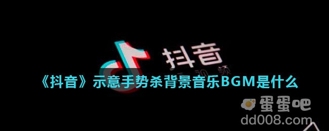 《抖音》示意手势杀背景音乐BGM是什么