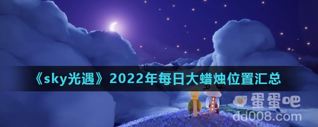 《sky光遇》2022年每日大蜡烛位置汇总