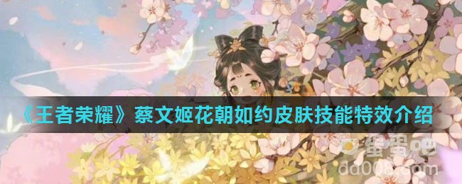 《王者荣耀》蔡文姬花朝如约皮肤技能特效介绍