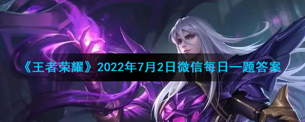 《王者荣耀》2022年7月2日微信每日一题答案