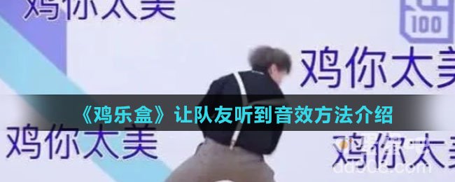 《鸡乐盒》让队友听到音效方法介绍