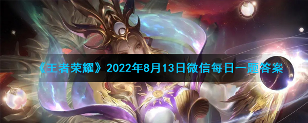 《王者荣耀》2022年8月13日微信每日一题答案