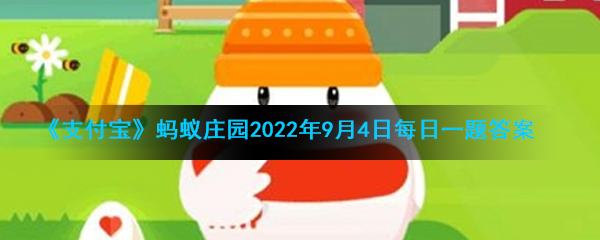 《支付宝》蚂蚁庄园2022年9月4日每日一题答案(2)