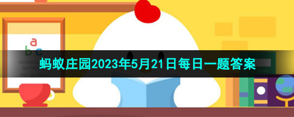 《支付宝》蚂蚁庄园2023年5月21日每日一题答案