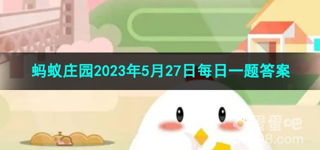 《支付宝》蚂蚁庄园2023年5月27日每日一题答案（2）