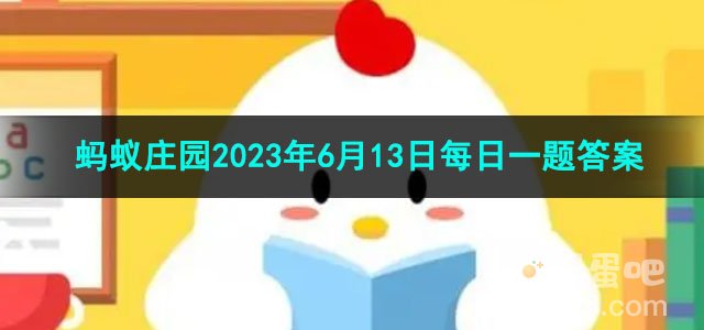 《支付宝》蚂蚁庄园2023年6月13日每日一题答案