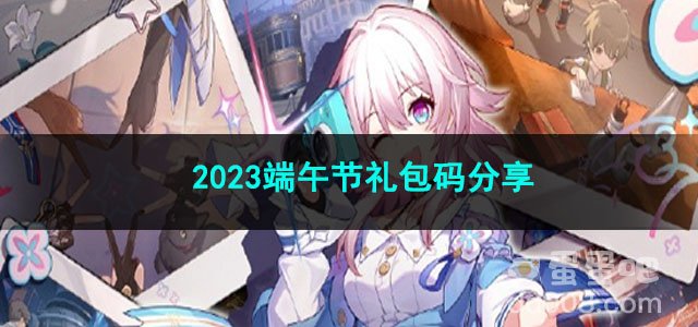 崩坏星穹铁道2023端午节礼包码分享