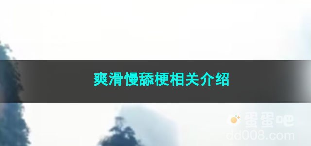 《抖音》爽滑慢舔梗相关介绍