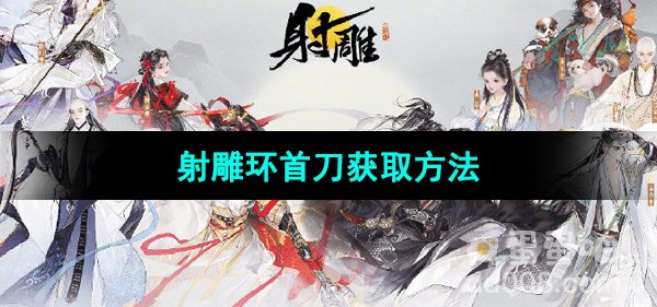 《射雕手游》环首刀获取方法